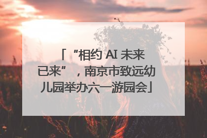 “相约 AI 未来已来”，南京市致远幼儿园举办六一游园会