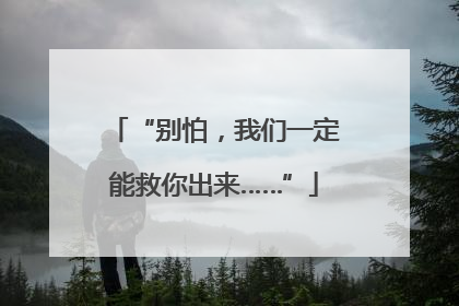 “别怕，我们一定能救你出来……”