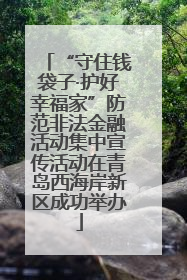 “守住钱袋子·护好幸福家”防范非法金融活动集中宣传活动在青岛西海岸新区成功举办