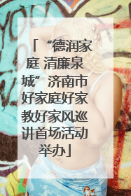 “德润家庭 清廉泉城”济南市好家庭好家教好家风巡讲首场活动举办