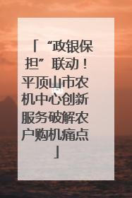 “政银保担”联动！平顶山市农机中心创新服务破解农户购机痛点