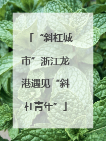 “斜杠城市”浙江龙港遇见“斜杠青年”