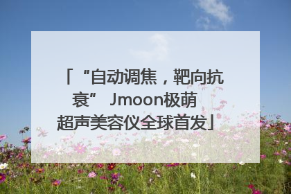 “自动调焦，靶向抗衰” Jmoon极萌超声美容仪全球首发