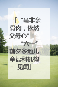“虽非亲骨肉，依然父母心”——“六一”前夕多地儿童福利机构见闻