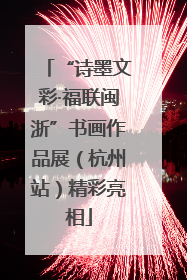 “诗墨文彩·福联闽浙”书画作品展（杭州站）精彩亮相
