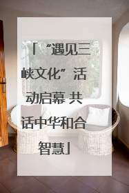 “遇见三峡文化”活动启幕 共话中华和合智慧
