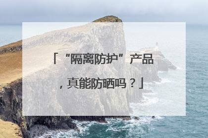 “隔离防护”产品，真能防晒吗？