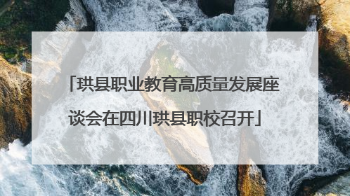 珙县职业教育高质量发展座谈会在四川珙县职校召开