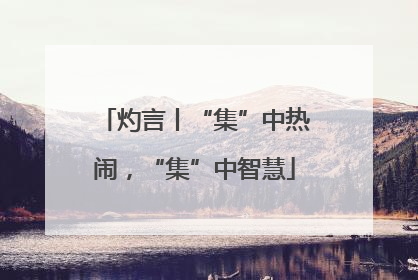 灼言丨“集”中热闹，“集”中智慧