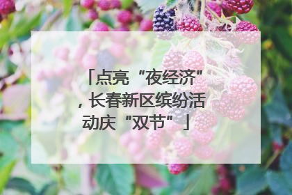 点亮“夜经济”，长春新区缤纷活动庆“双节”