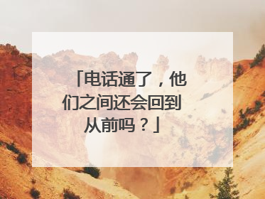电话通了，他们之间还会回到从前吗？