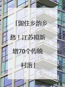 留住乡韵乡愁！江苏拟新增70个传统村落
