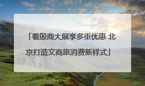 看殷商大展享多重优惠 北京打造文商旅消费新样式