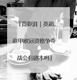 竞彩湃｜英超、意甲欧冠资格争夺战会有剧本吗