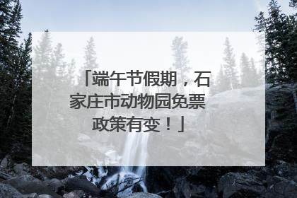 端午节假期，石家庄市动物园免票政策有变！
