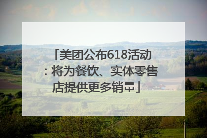 美团公布618活动：将为餐饮、实体零售店提供更多销量