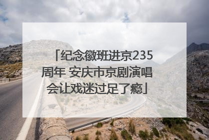 纪念徽班进京235周年 安庆市京剧演唱会让戏迷过足了瘾