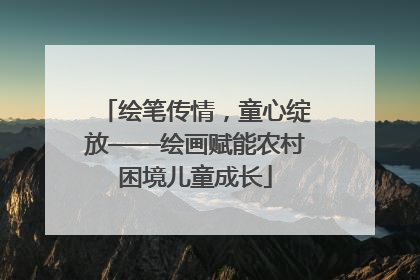 绘笔传情，童心绽放——绘画赋能农村困境儿童成长