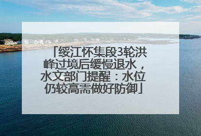 绥江怀集段3轮洪峰过境后缓慢退水，水文部门提醒：水位仍较高需做好防御