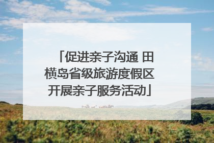 促进亲子沟通 田横岛省级旅游度假区开展亲子服务活动