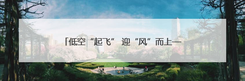 低空“起飞” 迎“风”而上——石家庄全力竞逐低空经济蓝海