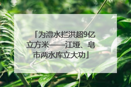 为澧水拦洪超9亿立方米——江垭、皂市两水库立大功