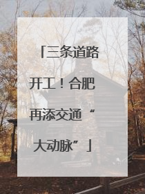 三条道路开工！合肥再添交通“大动脉”