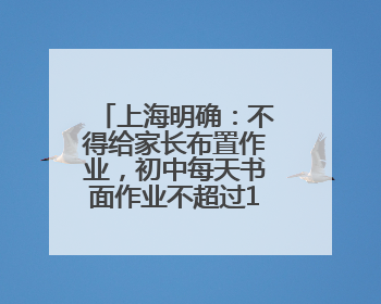 上海明确：不得给家长布置作业，初中每天书面作业不超过1.5小时