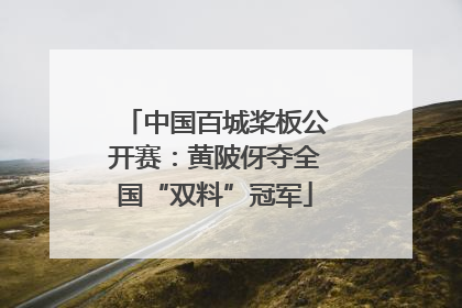 中国百城桨板公开赛：黄陂伢夺全国“双料”冠军