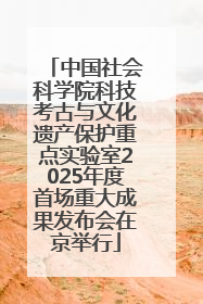 中国社会科学院科技考古与文化遗产保护重点实验室2025年度首场重大成果发布会在京举行