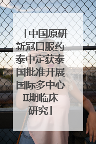 中国原研新冠口服药泰中定获泰国批准开展国际多中心II期临床研究