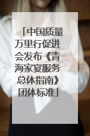 中国质量万里行促进会发布《青海家宴服务总体指南》团体标准
