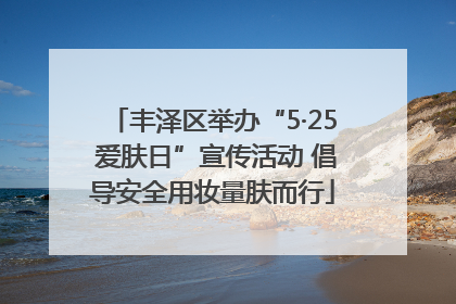 丰泽区举办“5·25 爱肤日”宣传活动 倡导安全用妆量肤而行