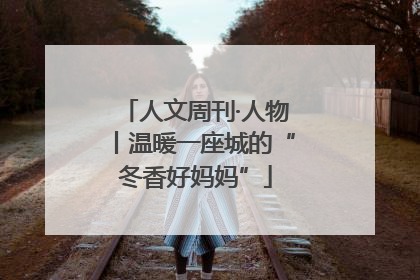 人文周刊·人物丨温暖一座城的“冬香好妈妈”