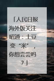 人民日报海外版关注昭通：土豆变“米”，你想尝尝吗？
