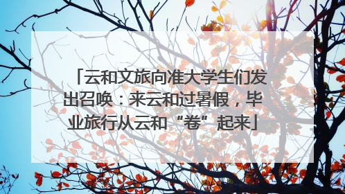 云和文旅向准大学生们发出召唤：来云和过暑假，毕业旅行从云和“卷”起来
