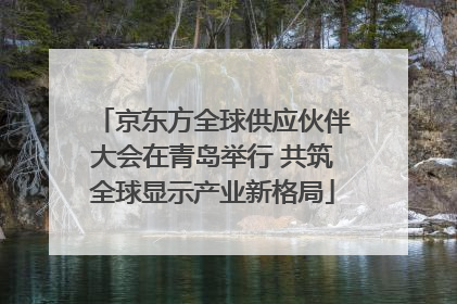 京东方全球供应伙伴大会在青岛举行 共筑全球显示产业新格局