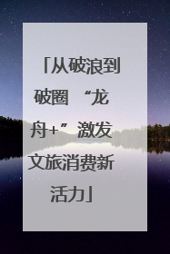 从破浪到破圈 “龙舟+”激发文旅消费新活力