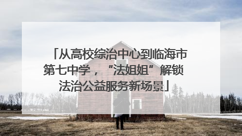 从高校综治中心到临海市第七中学，“法姐姐”解锁法治公益服务新场景