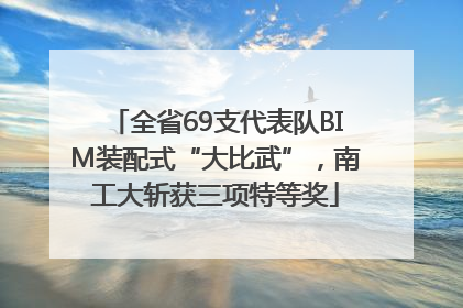 全省69支代表队BIM装配式“大比武”，南工大斩获三项特等奖