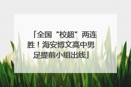 全国“校超”两连胜！海安博文高中男足提前小组出线