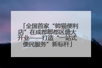 全国首家“帅猫便利店”在成都郫都区盛大开业——打造“一站式便民服务”新标杆