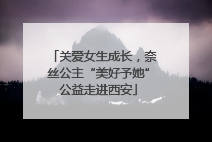 关爱女生成长，奈丝公主“美好予她”公益走进西安