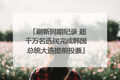 刷新同期纪录 超千万名选民完成韩国总统大选提前投票
