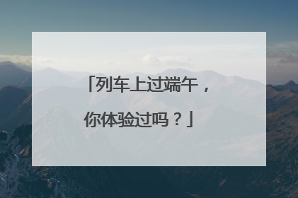 列车上过端午，你体验过吗？