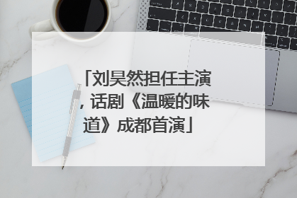 刘昊然担任主演，话剧《温暖的味道》成都首演