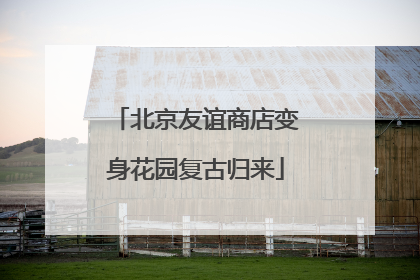 北京友谊商店变身花园复古归来