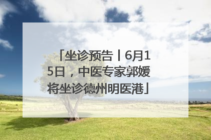 坐诊预告丨6月15日，中医专家郭媛将坐诊德州明医港