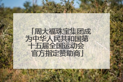 周大福珠宝集团成为中华人民共和国第十五届全国运动会 官方指定赞助商