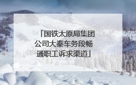 国铁太原局集团公司大秦车务段畅通职工诉求渠道